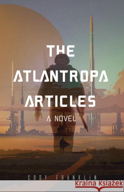 The Atlantropa Articles: A Novel (for Fans of Harry Turtledove and the Divergent Series)