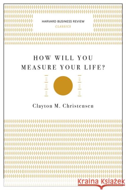 How Will You Measure Your Life? (Harvard Business Review Classics)