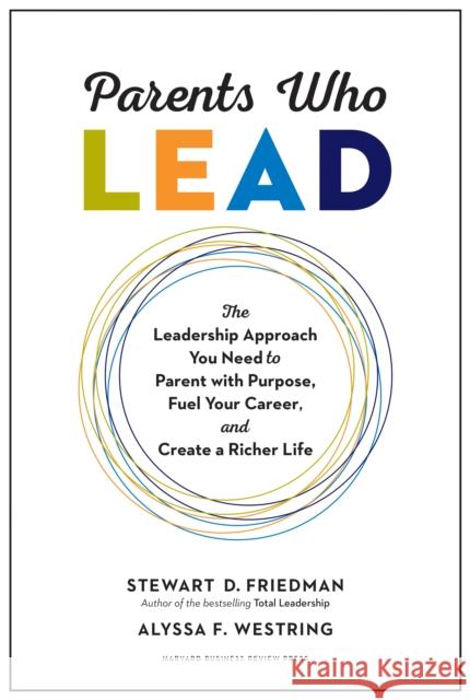 Parents Who Lead: The Leadership Approach You Need to Parent with Purpose, Fuel Your Career, and Create a Richer Life