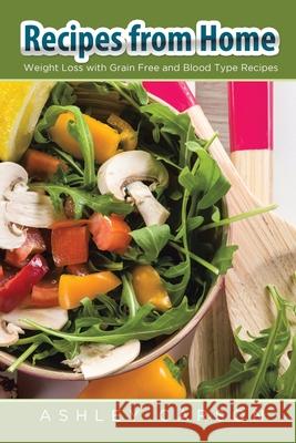 Recipes from Home: Weight Loss with Grain Free and Blood Type Recipes
