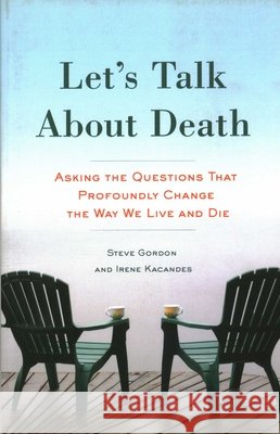Let's Talk about Death: Asking the Questions That Profoundly Change the Way We Live and Die