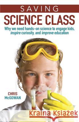 Saving Science Class: Why We Need Hands-On Science to Engage Kids, Inspire Curiosity, and Improve Education