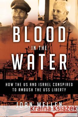 Blood in the Water: How the Us and Israel Conspired to Ambush the USS Liberty