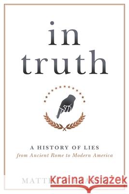 In Truth: A History of Lies from Ancient Rome to Modern America