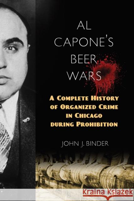 Al Capone's Beer Wars: A Complete History of Organized Crime in Chicago during Prohibition