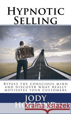 Hypnotic Selling: The science of unlocking what your clients truly want to buy