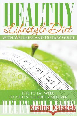 Healthy Lifestyle Diet with Wellness and Dietary Guide: Tips to Eat Well to a Lifestyle Diet Makeover