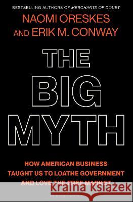 The Big Myth: How American Business Taught Us to Loathe Government and Love the Free Market