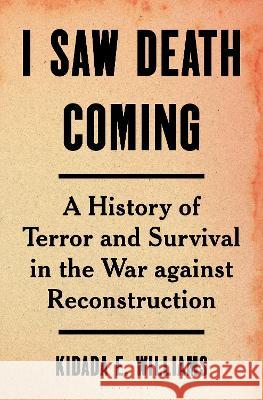 I Saw Death Coming: A History of Terror and Survival in the War Against Reconstruction