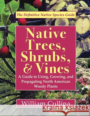 Native Trees, Shrubs, and Vines: A Guide to Using, Growing, and Propagating North American Woody Plants (Latest Edition)