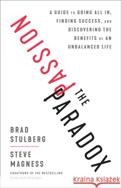 The Passion Paradox: A Guide to Going All In, Finding Success, and Discovering the Benefits of an Unbalanced Life