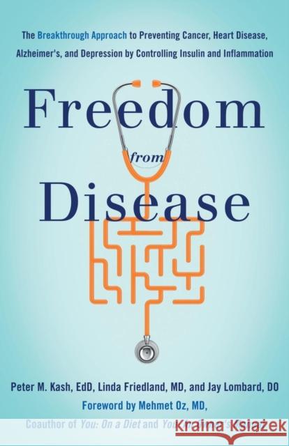 Freedom from Disease: The Breakthrough Approach to Preventing Cancer, Heart Disease, Alzheimer's, and Depression by Controlling Insulin and