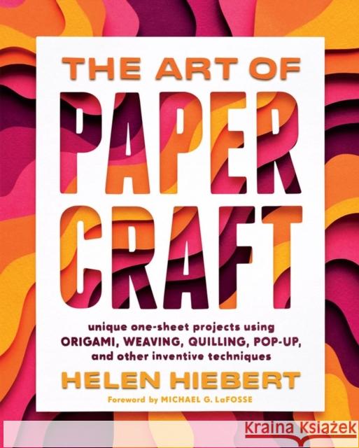 The Art of Papercraft: Unique One-Sheet Projects Using Origami, Weaving, Quilling, Pop-Up, and Other Inventive Techniques