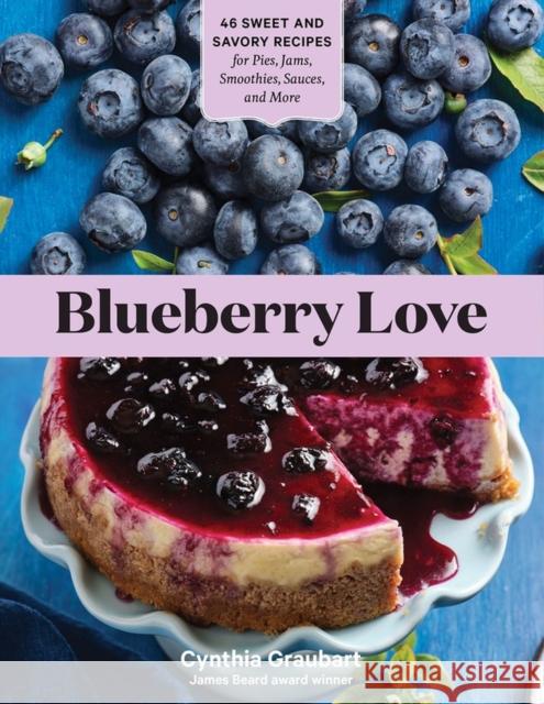 Blueberry Love: 46 Sweet and Savory Recipes for Pies, Jams, Smoothies, Sauces, and More