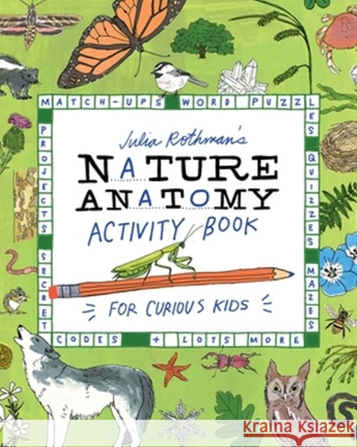 Julia Rothman's Nature Anatomy Activity Book: Match-Ups, Word Puzzles, Quizzes, Mazes, Projects, Secret Codes + Lots More