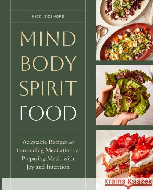 Mind, Body, Spirit, Food: Adaptable Recipes and Grounding Meditations for Preparing Meals with Joy and Intention