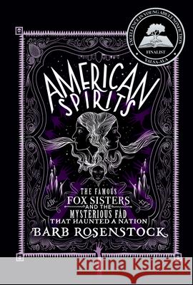 American Spirits: The Famous Fox Sisters and the Mysterious Fad That Haunted a Nation