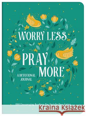 Worry Less, Pray More Devotional Journal: 180 Encouraging Readings for Anxiety-Free Living