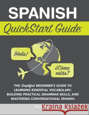 Spanish QuickStart Guide: The Simplified Beginner's Guide to Learning Essential Vocabulary, Building Practical Grammar Skills, and Mastering Conversat