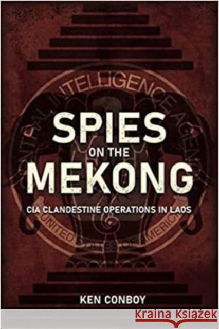 Spies on the Mekong: CIA Clandestine Operations in Laos