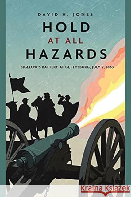 Hold at All Hazards: Bigelow'S Battery at Gettysburg, July 2, 1863