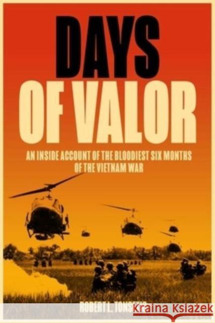 Days of Valor: An Inside Account of the Bloodiest Six Months of the Vietnam War