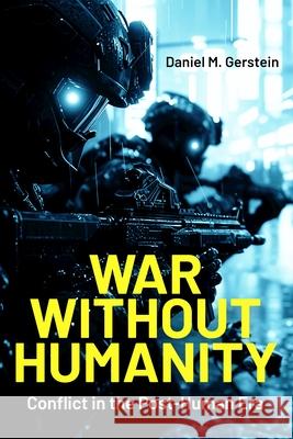 War Without Humanity: Conflict in the post-Human Era