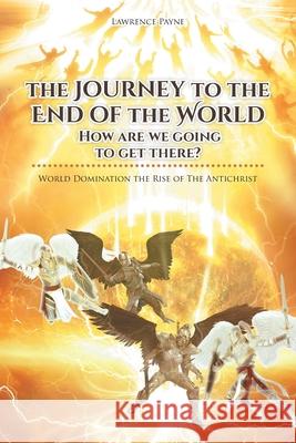 The Journey to the End of the World: How are we going to get there?: World Domination the Rise of The Antichrist