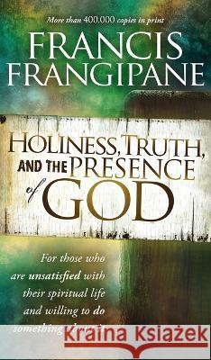 Holiness, Truth, and the Presence of God: For Those Who Are Unsatisfied with Their Spiritual Life and Willing to Do Something about It