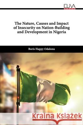 The Nature, Causes and Impact of Insecurity on Nation-building and Development in Nigeria