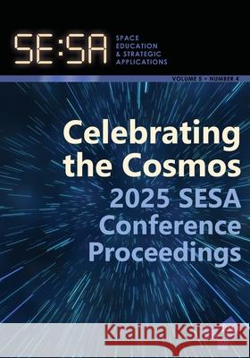 Space Education and Strategic Applications Journal: Volume 5, No. 4, 2025 SESA Conference Proceedings Special Issue