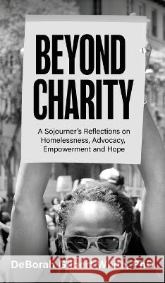 Beyond Charity: A Sojourner's Reflections on Homelessness, Advocacy, Empowerment and Hope