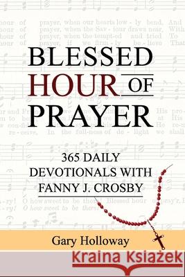 Blessed Hour of Prayer: 365 Daily Devotionals with Fanny J. Crosby