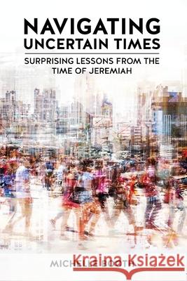 Navigating Uncertain Times: Surprising Lessons from the Time of Jeremiah