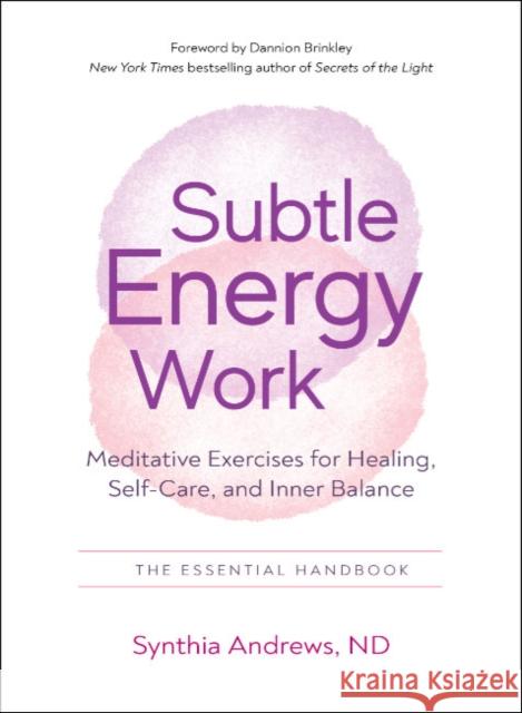 Subtle Energy Work: Meditative Exercises for Healing, Self-Care, and Inner Balance the Essential Handbook