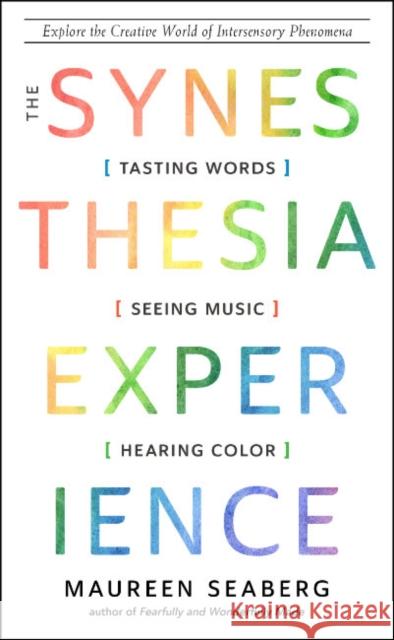 The Synesthesia Experience: Tasting Words, Seeing Music, and Hearing Color Explore the Creative World of Intersensory Phenomena