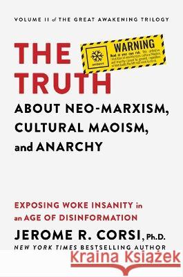 The Truth about Neo-Marxism, Cultural Maoism, and Anarchy: Exposing Woke Insanity in an Age of Disinformation