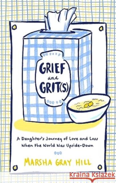 Grief and Grit(s): A Daughter's Journey of Love and Loss When the World Was Upside-Down