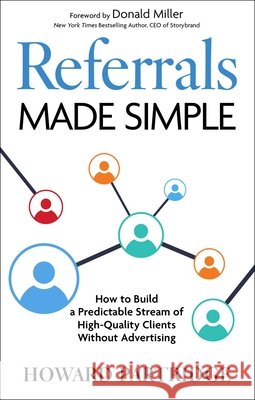 Referrals Made Simple: How to Build a Predictable Stream of High-Quality Clients Without Advertising