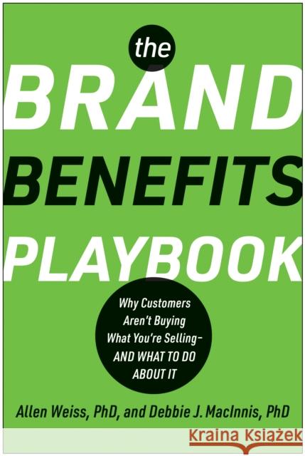 The Brand Benefits Playbook: Why Customers Aren't Buying What You're Selling--And What to Do About It