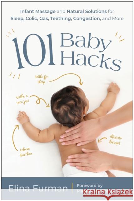 101 Baby Hacks: Infant Massage and Natural Solutions to Help with Sleep, Colic, Gas, Teething, Congestion, and More