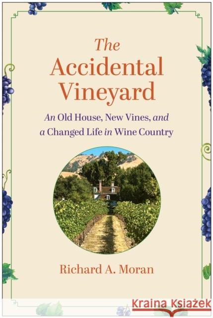 The Accidental Vineyard: An Old House, New Vines, and a Changed Life in Wine Country