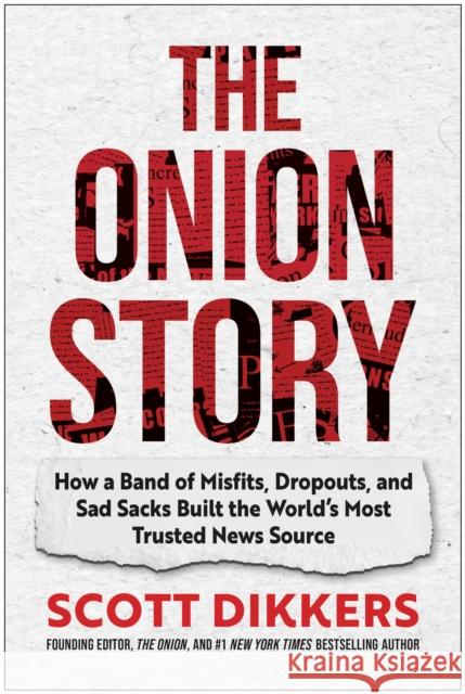The Onion Story: How a Band of Misfits, Dropouts, and Sad Sacks Built the World's Most Trusted News Source
