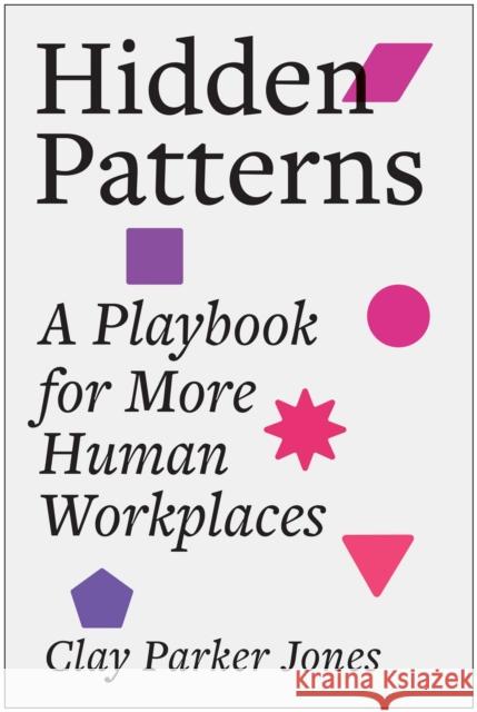 Hidden Patterns: A Playbook for More Human Workplaces