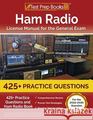 Ham Radio License Manual for the General Exam: 425+ Practice Questions and Ham Radio Book [For the 2022-2026 Question Set]