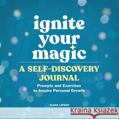 Ignite Your Magic: A Self-Discovery Journal: Prompts and Exercises to Inspire Personal Growth