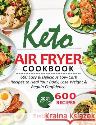 Keto Air Fryer Cookbook: 600 Easy & Delicious Low-Carb Recipes To Heal Your Body, Lose Weight & Regain Confidence