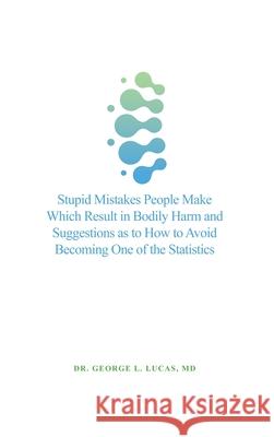 Stupid Mistakes People Make Which Result in Bodily Harm and Suggestions as to How to Avoid Becoming One of the Statistics