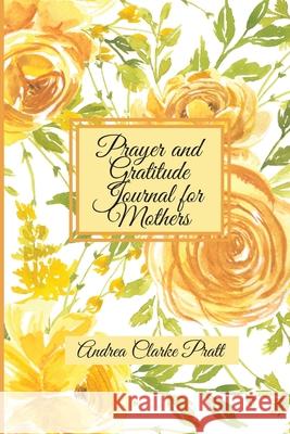 Prayer and Gratitude Journal for Mothers: An Inspirational Guide with Journal Prompts and Motivational Quotes for Moms and Grandmothers (Color Interio