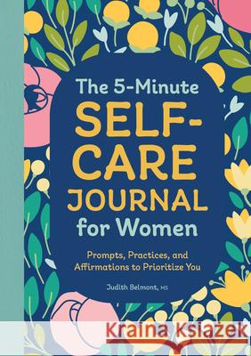 The 5-Minute Self-Care Journal for Women: Prompts, Practices, and Affirmations to Prioritize You